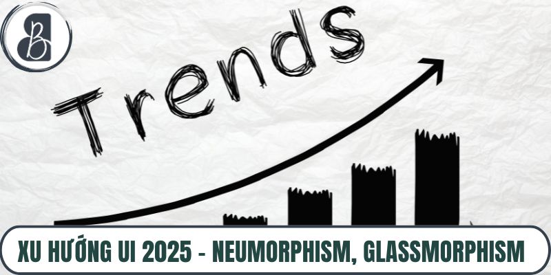 Xu Hướng UI 2025 – Neumorphism, Glassmorphism Cách Ứng Dụng