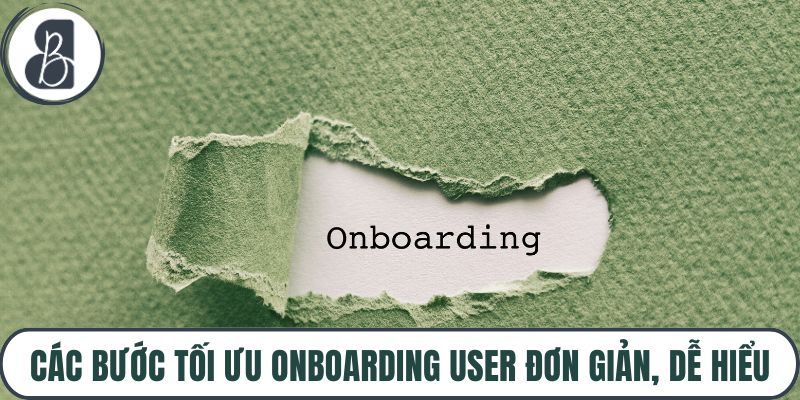 Các bước tối ưu onboarding user đơn giản, dễ hiểu
