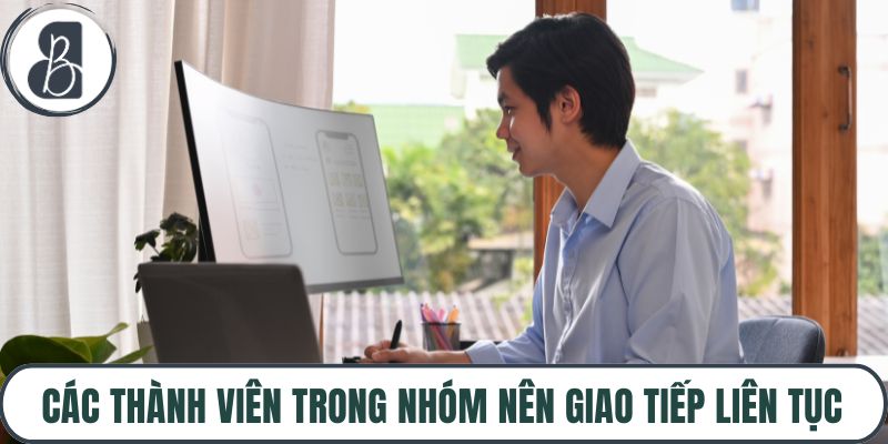 Các thành viên trong nhóm nên giao tiếp liên tục