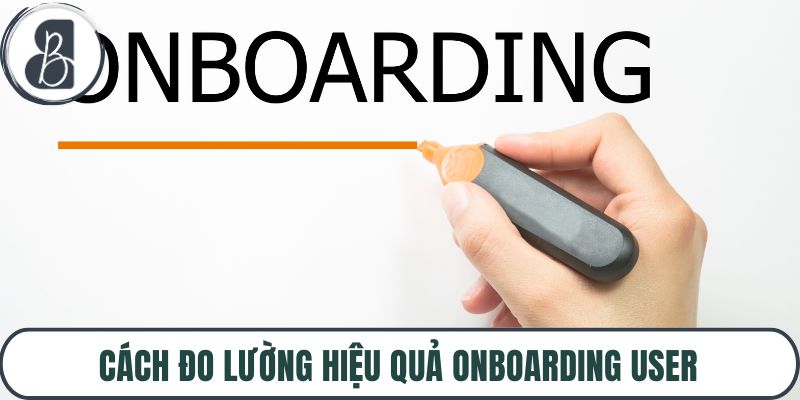 Cách đo lường hiệu quả onboarding user