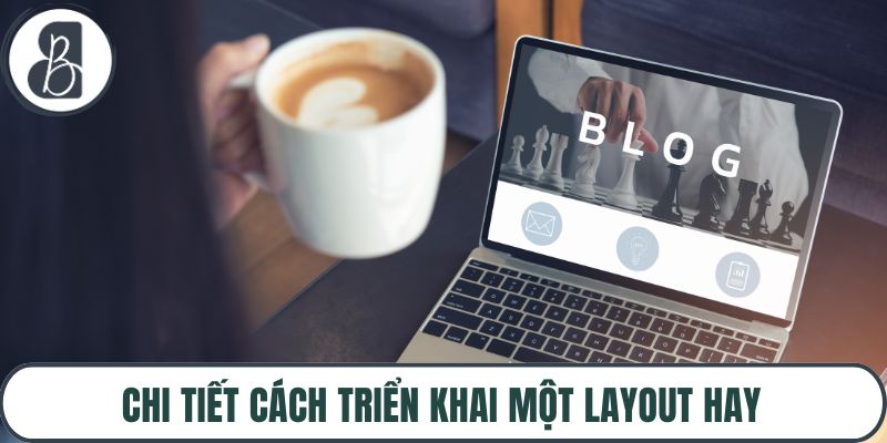 Chi tiết cách triển khai một layout hay