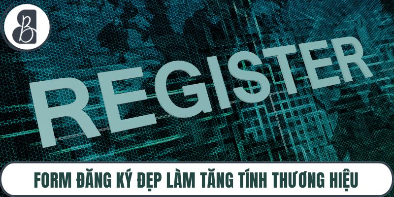 Form đăng ký đẹp làm tăng tính thương hiệu