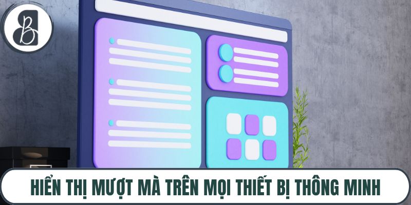 Hiển thị mượt mà trên mọi thiết bị thông minh