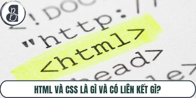 HTML và CSS là gì và có liên kết gì?