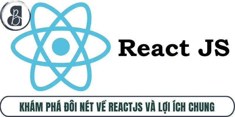 Khám phá đôi nét về ReactJS và lợi ích chung