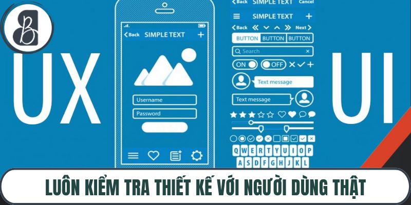 Luôn kiểm tra thiết kế với người dùng thật