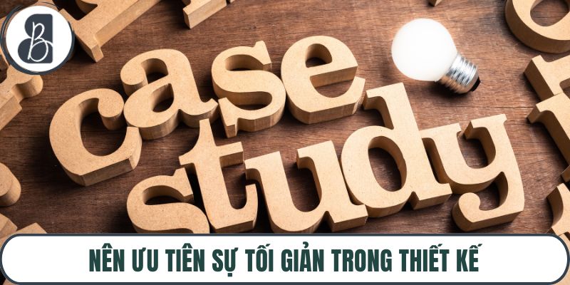 Nên ưu tiên sự tối giản trong thiết kế