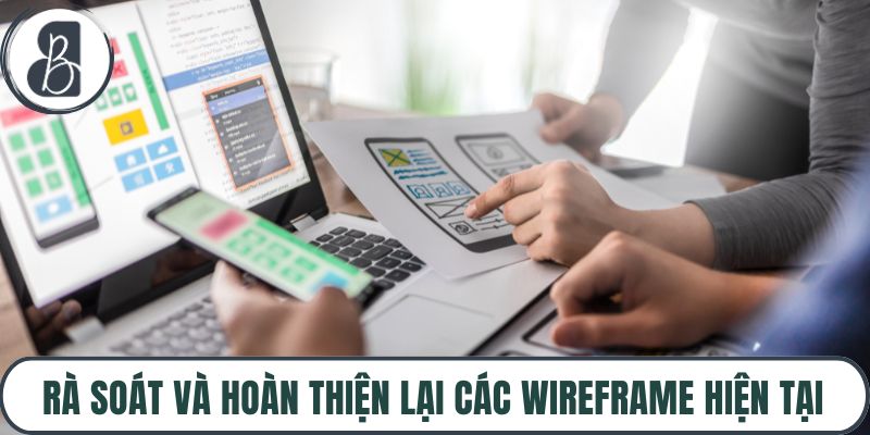 Rà soát và hoàn thiện lại các wireframe hiện tại
