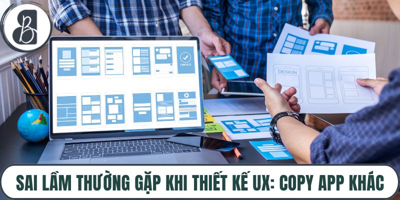 Sai lầm thường gặp khi thiết kế UX: Copy app khác