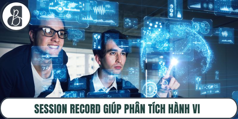 Session Record giúp phân tích hành vi của khách hàng