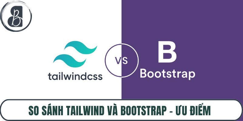 So Sánh Tailwind Và Bootstrap – Ưu Điểm – Nhược Điểm