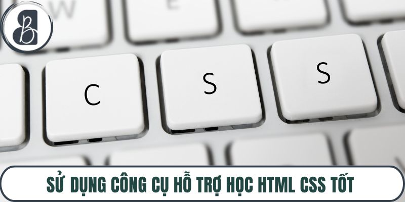 Sử dụng công cụ hỗ trợ học HTML CSS tốt