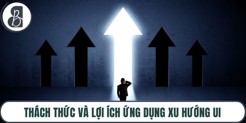 Thách thức và lợi ích ứng dụng xu hướng UI