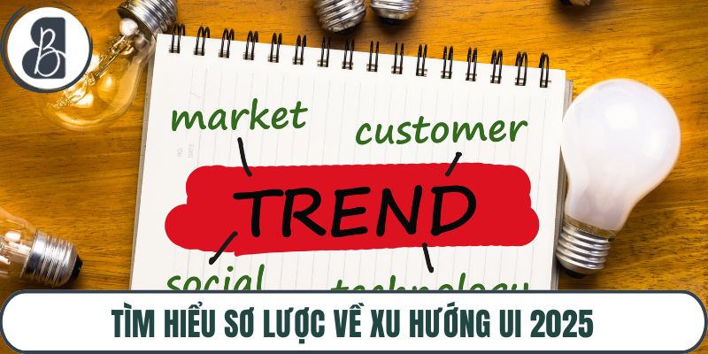 Tìm hiểu sơ lược về xu hướng UI 2025