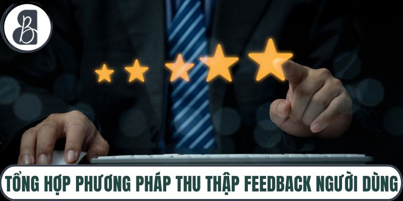 Tổng hợp phương pháp thu thập feedback người dùng